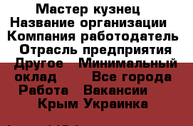 Мастер-кузнец › Название организации ­ Компания-работодатель › Отрасль предприятия ­ Другое › Минимальный оклад ­ 1 - Все города Работа » Вакансии   . Крым,Украинка